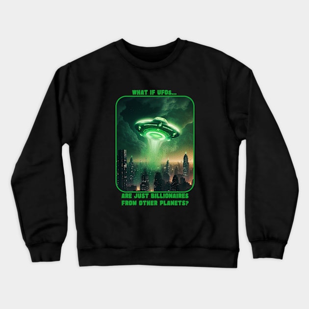 WHAT IF UFO's ARE JUST BILLIONAIRES FROM OTHER PLANETS? Crewneck Sweatshirt by HalHefner